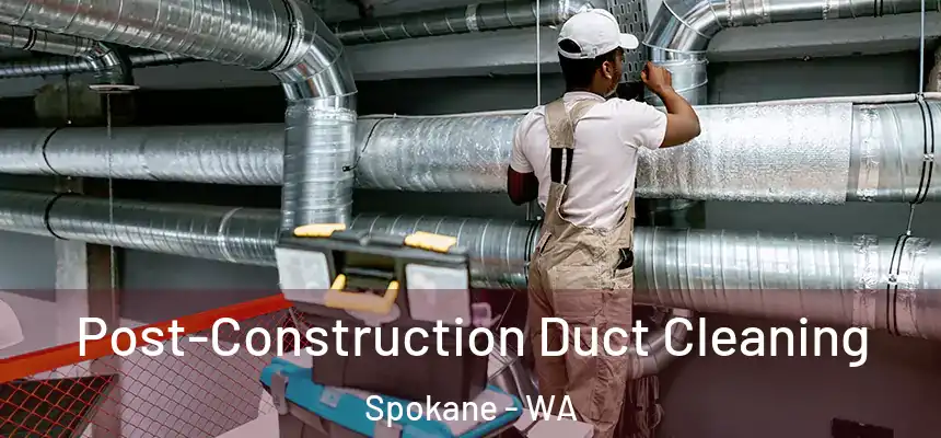 Post-Construction Duct Cleaning Spokane - WA