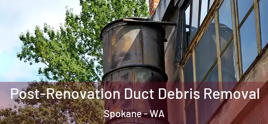 Post-Renovation Duct Debris Removal Spokane - WA